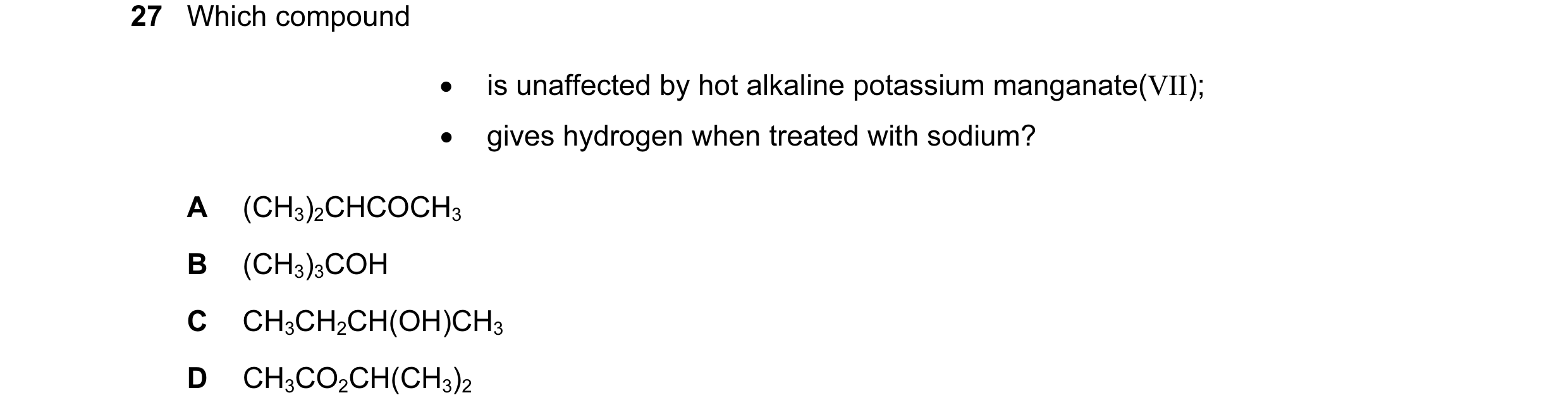 Question 5: Which compound • is unaffected by hot alkaline potassium manganate(VII); • gives hydrogen when treated with sodium? A (CH3)2CHCOCH3 B (CH3)…