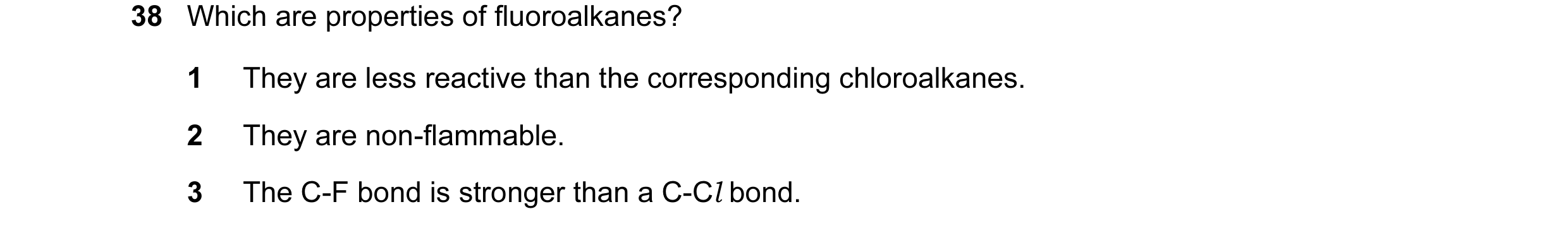 Question 2: Which are properties of fluoroalkanes? 1 They are less reactive than the corresponding chloroalkanes. 2 They are non-flammable. 3 The C-F b…
