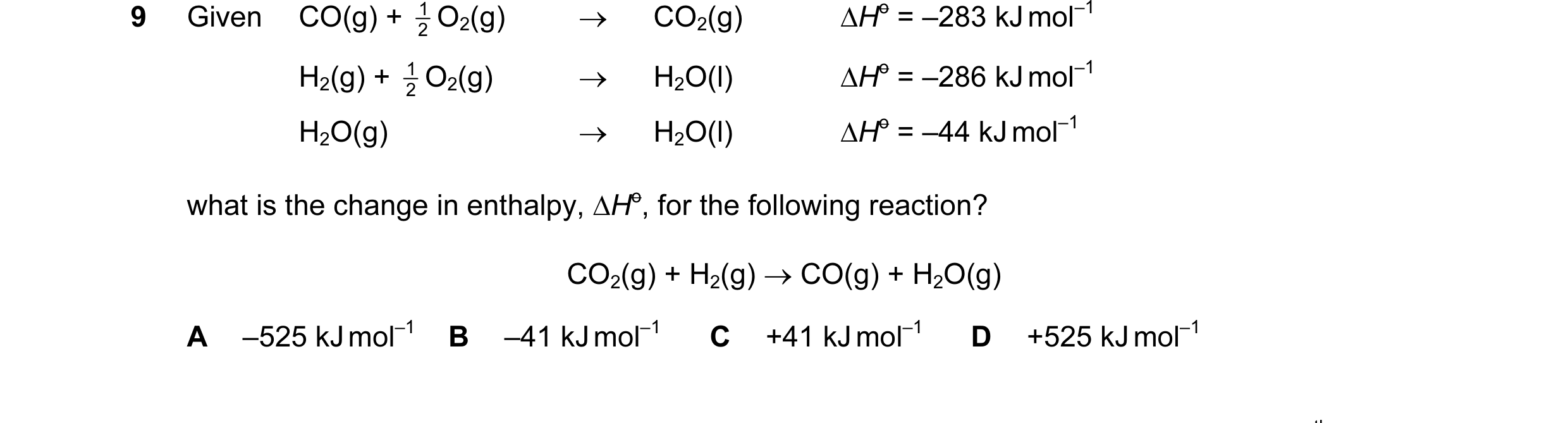 Question 2: Given CO(g) + 2 1 O2(g) → CO2(g) ∆Ho = –283 kJ mol–1 H2(g) + 2 1 O2(g) → H2O(l) ∆Ho = –286 kJ mol–1 H2O(g) → H2O(l) ∆Ho = –44 kJ mol–1 what…