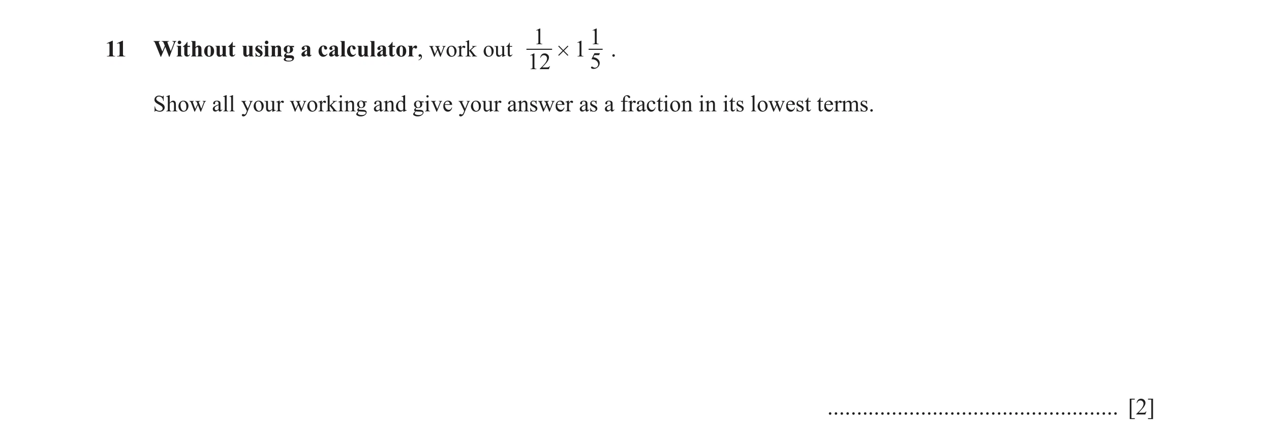 Question 64: 1 # 1 5 .11 Without using a calculator, work out 12 Show all your working and give your answer as a fraction in its lowest terms. .........…