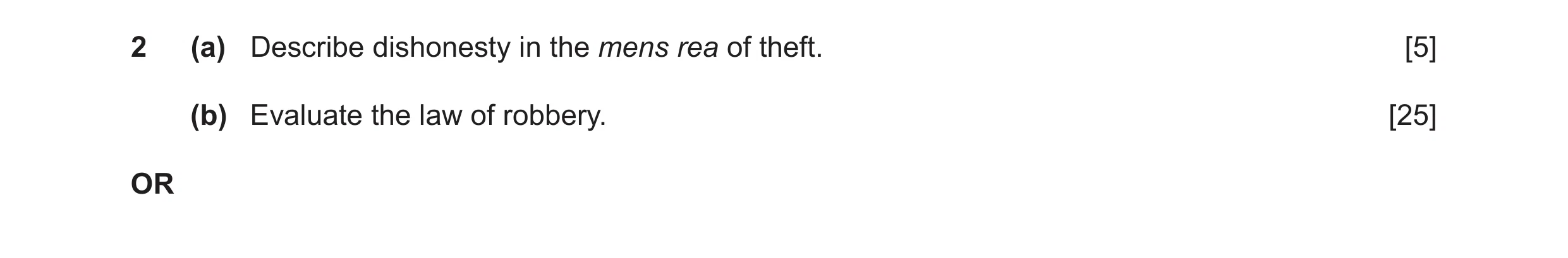 Question 10: (a) Describe dishonesty in the mens rea of theft. [5] (b) Evaluate the law of robbery. [25] OR
