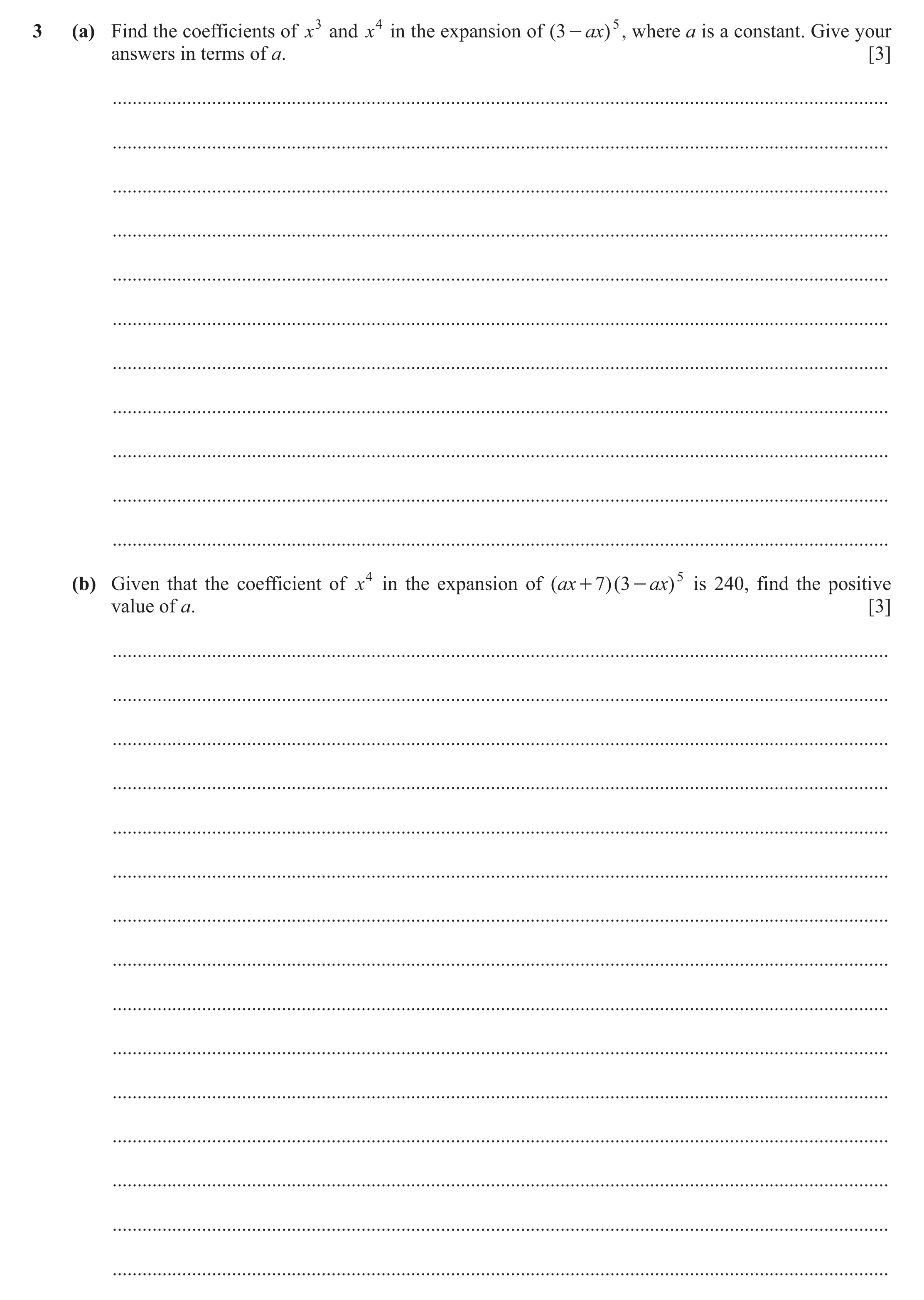 Question 75: (a) Find the coefficients of x3 and x4 in the expansion of ( 3 - ax) 5 , where a is a constant. Give your answers in terms of a. [3] ......…