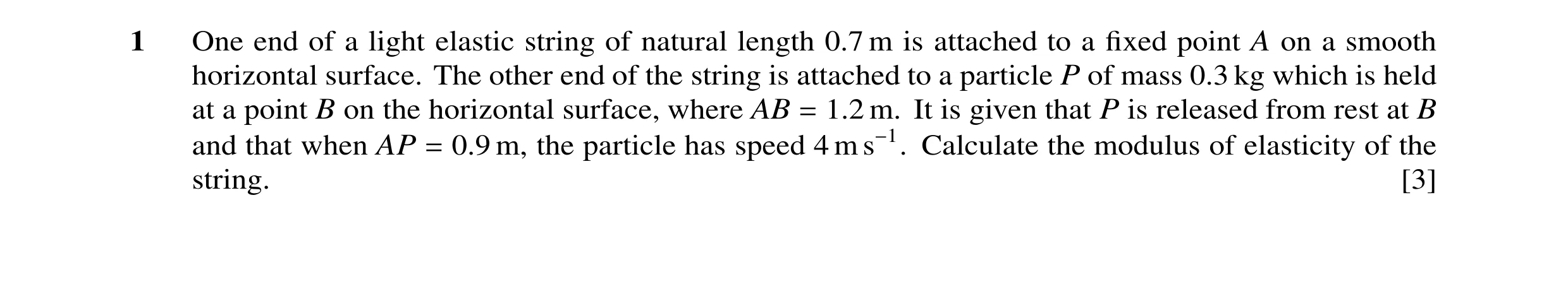 Question 109: One end of a light elastic string of natural length 0.7 m is attached to a ﬁxed point A on a smooth horizontal surface. The other end of th…
