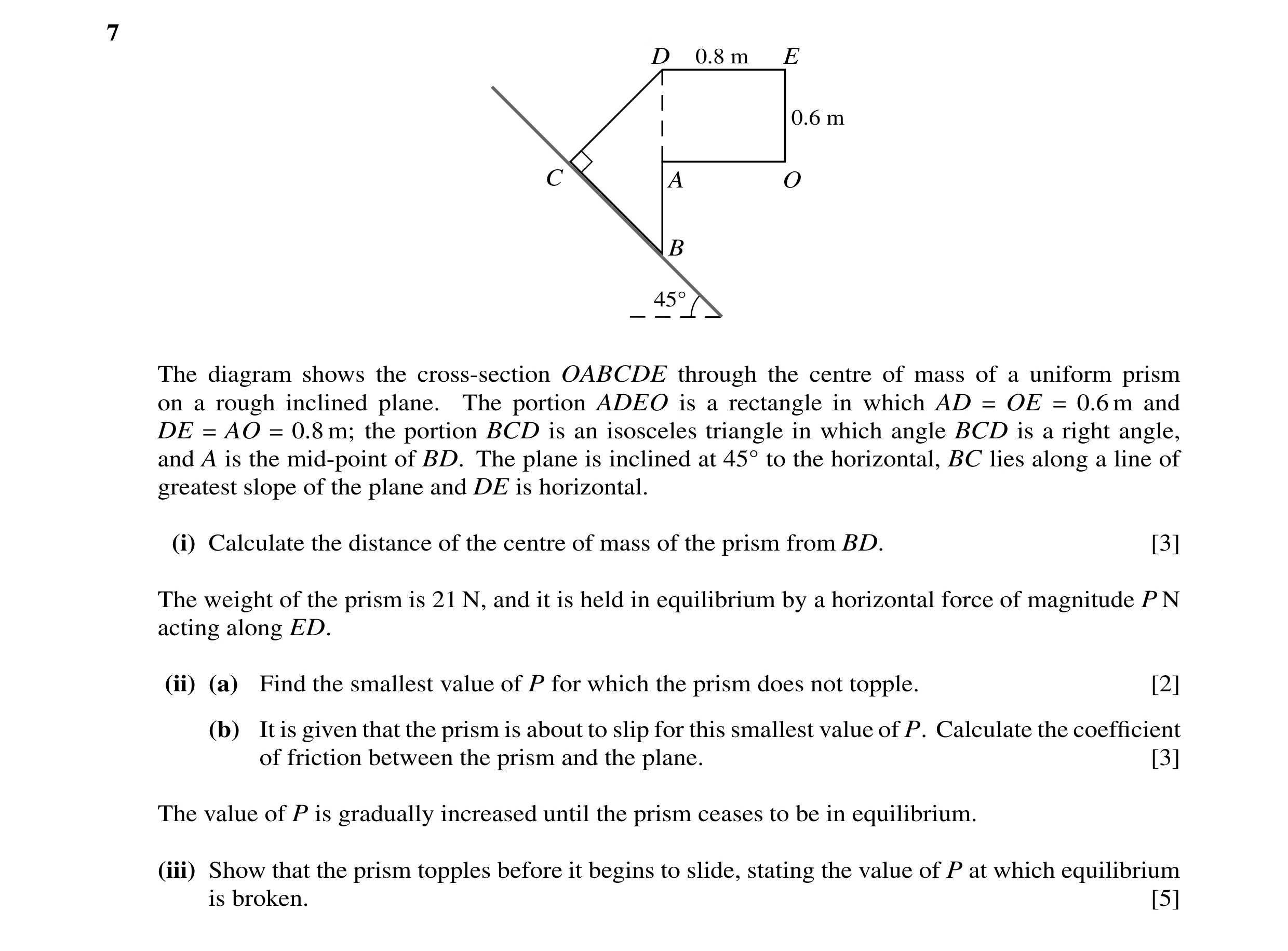 Question 111: D 0.8 m E 0.6 m C A O B 45Å The diagram shows the cross-section OABCDE through the centre of mass of a uniform prism on a rough inclined pl…