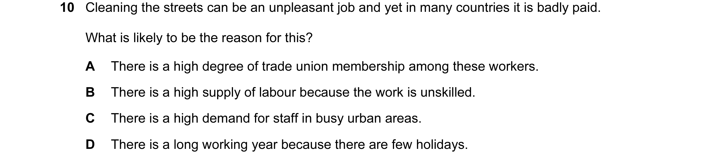 Question 39: Cleaning the streets can be an unpleasant job and yet in many countries it is badly paid. What is likely to be the reason for this? A There…