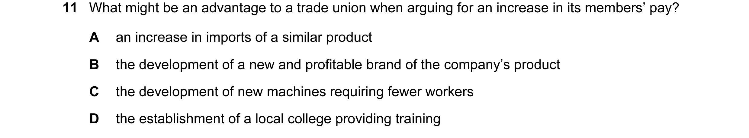 Question 40: What might be an advantage to a trade union when arguing for an increase in its members’ pay? A an increase in imports of a similar product…