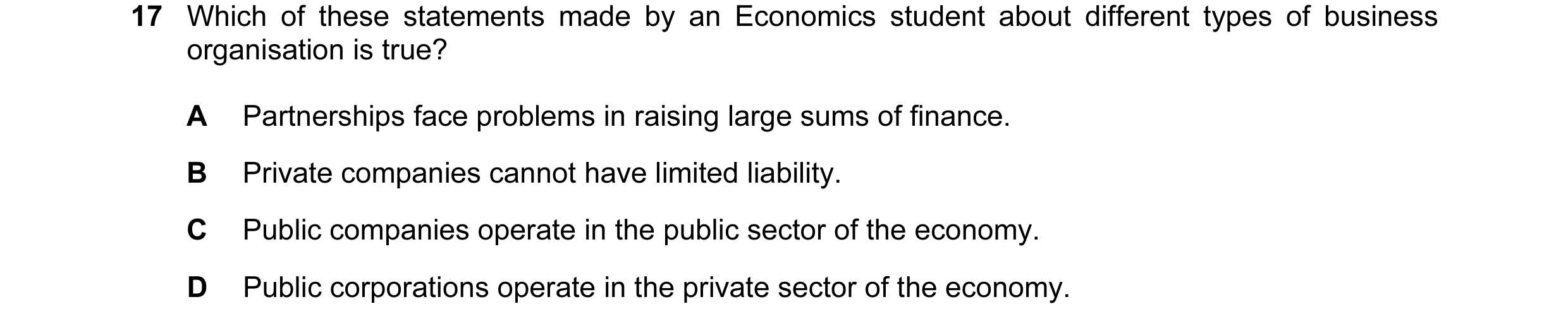 Question 41: Which of these statements made by an Economics student about different types of business organisation is true? A Partnerships face problems…