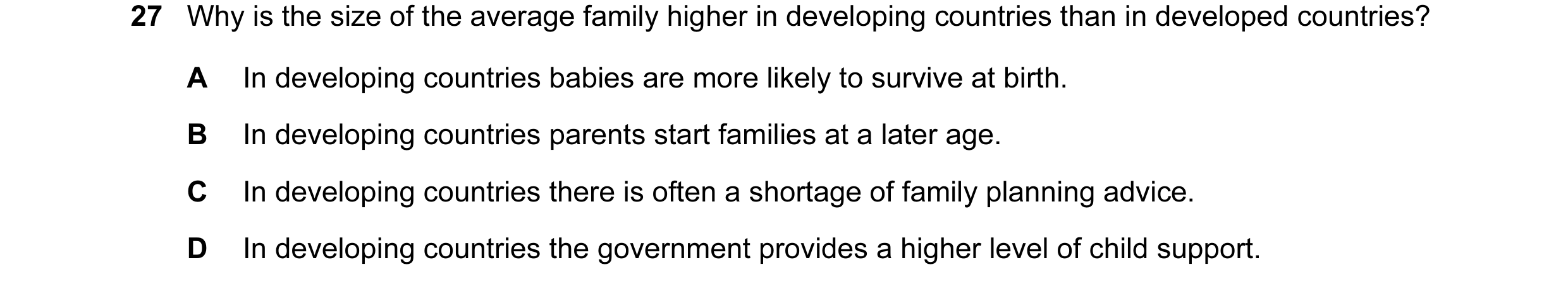 Question 27: Why is the size of the average family higher in developing countries than in developed countries? A In developing countries babies are more…