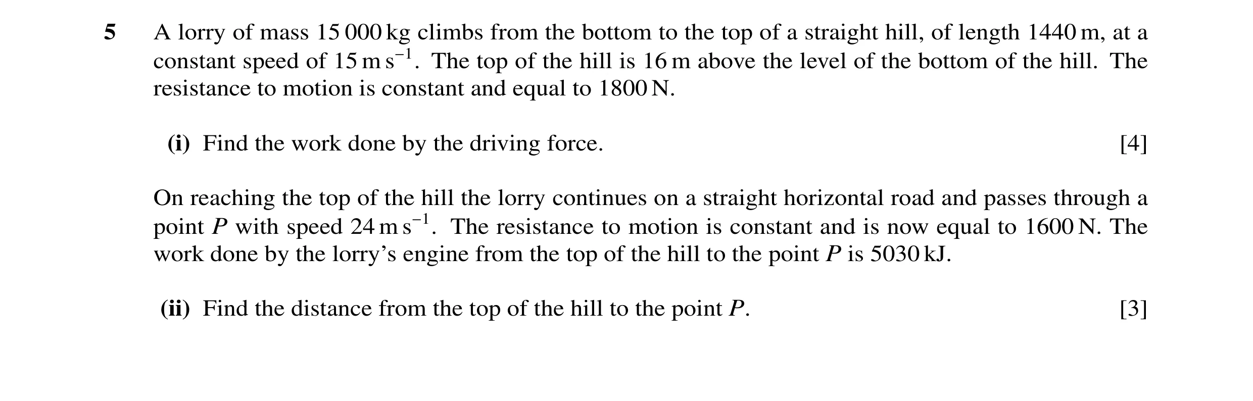 Question 55: A lorry of mass 15 000 kg climbs from the bottom to the top of a straight hill, of length 1440 m, at a constant speed of 15 m s−1. The top …