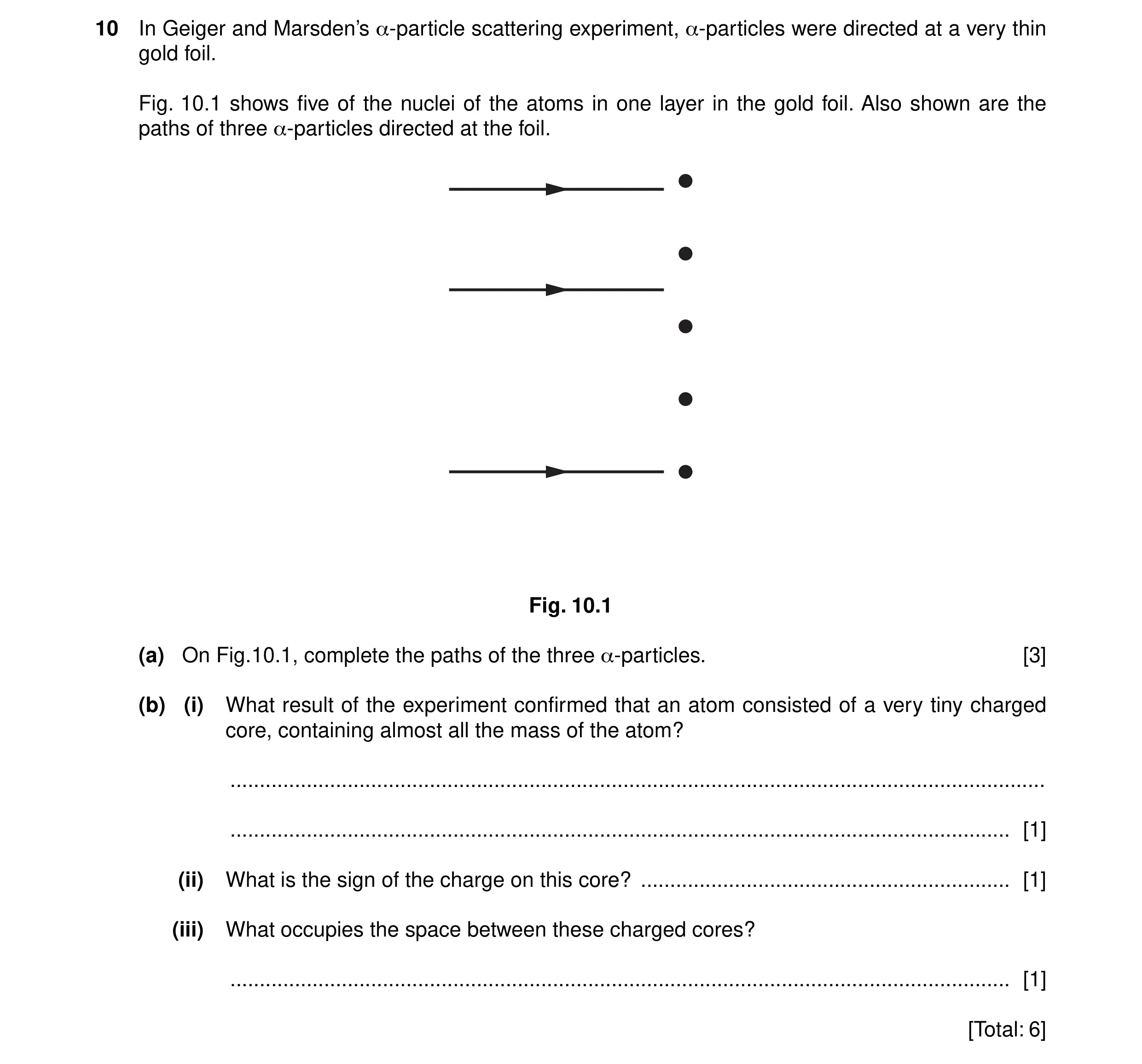 Question 3: In Geiger and Marsden’s α-particle scattering experiment, α-particles were directed at a very thin gold foil. Fig. 10.1 shows five of the n…