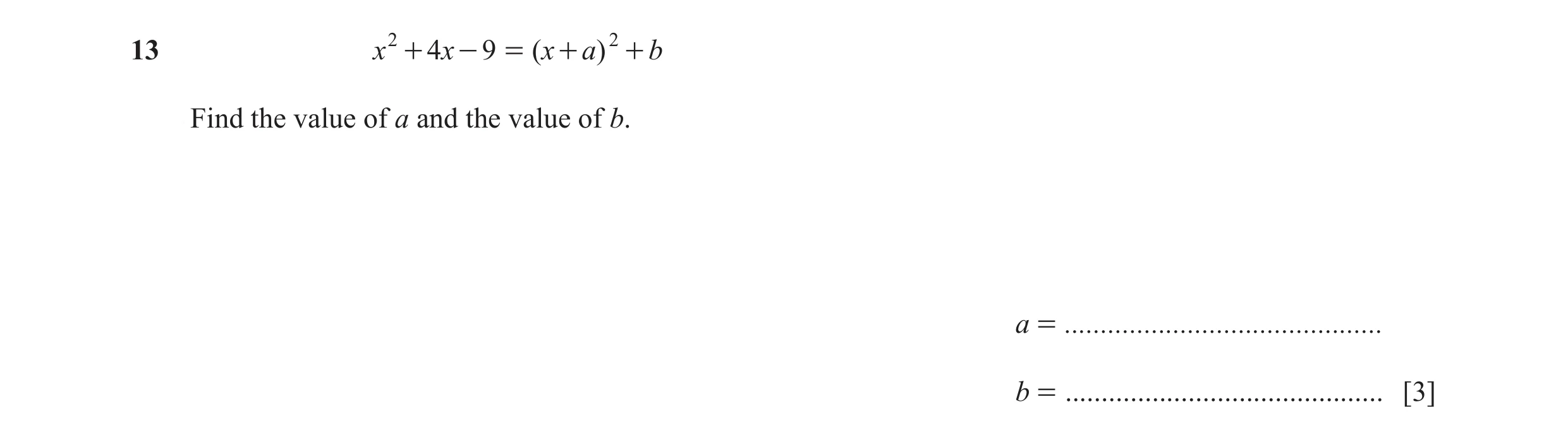 Question 107: x 2 + 4x - 9 = (x + a) 2 + b Find the value of a and the value of b. a = ............................................ b = .................…