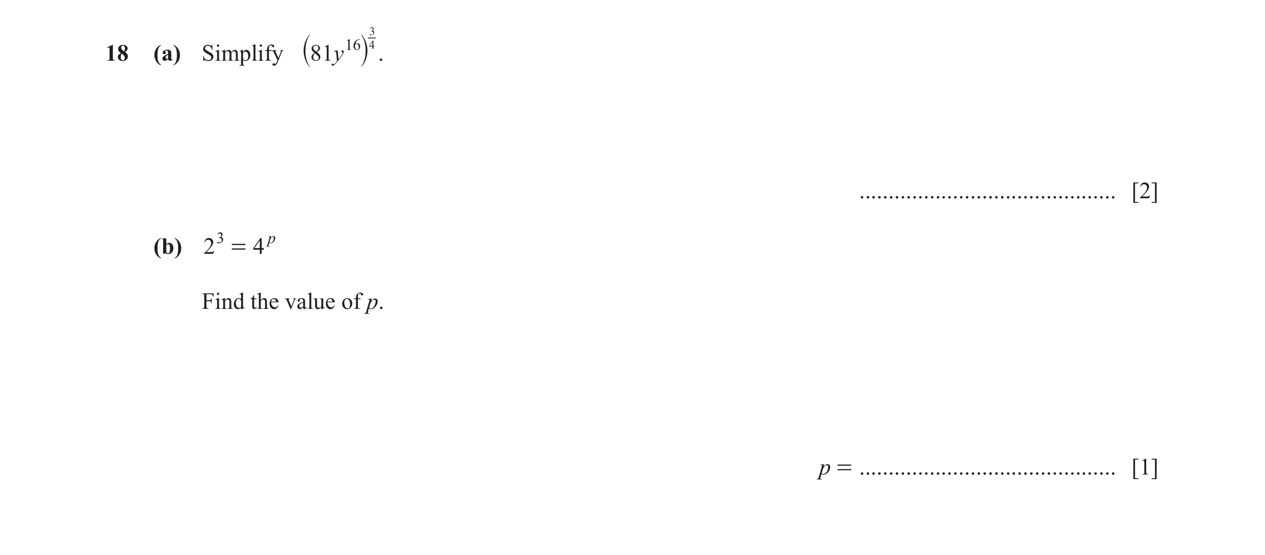 Question 38: 18 (a) Simplify 81y 16 4 . ` j ............................................ [2] (b) 2 3 = 4 p Find the value of p. p = ....................…