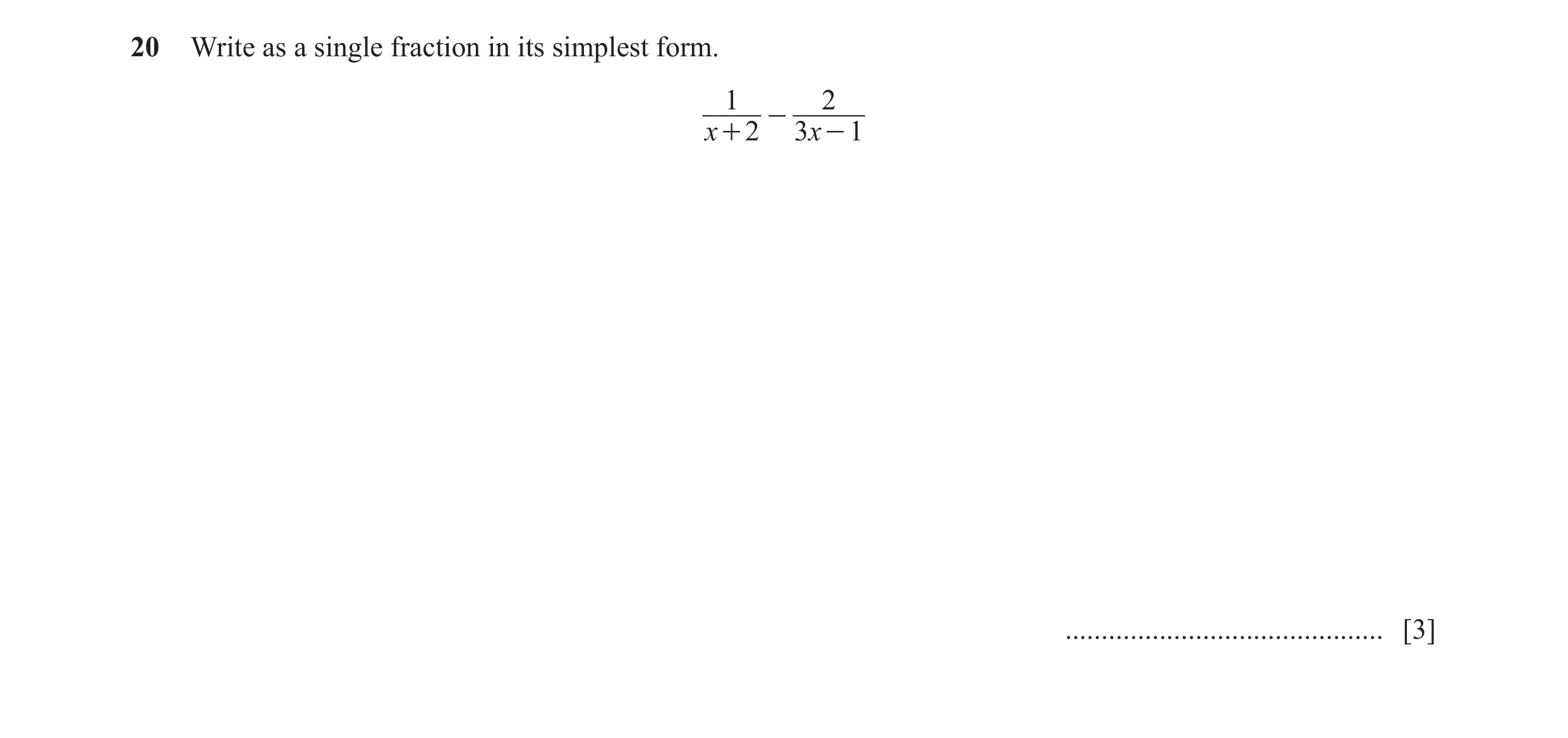 Question 20: Write as a single fraction in its simplest form. 1 2 - x + 2 3x - 1 ............................................ [3]