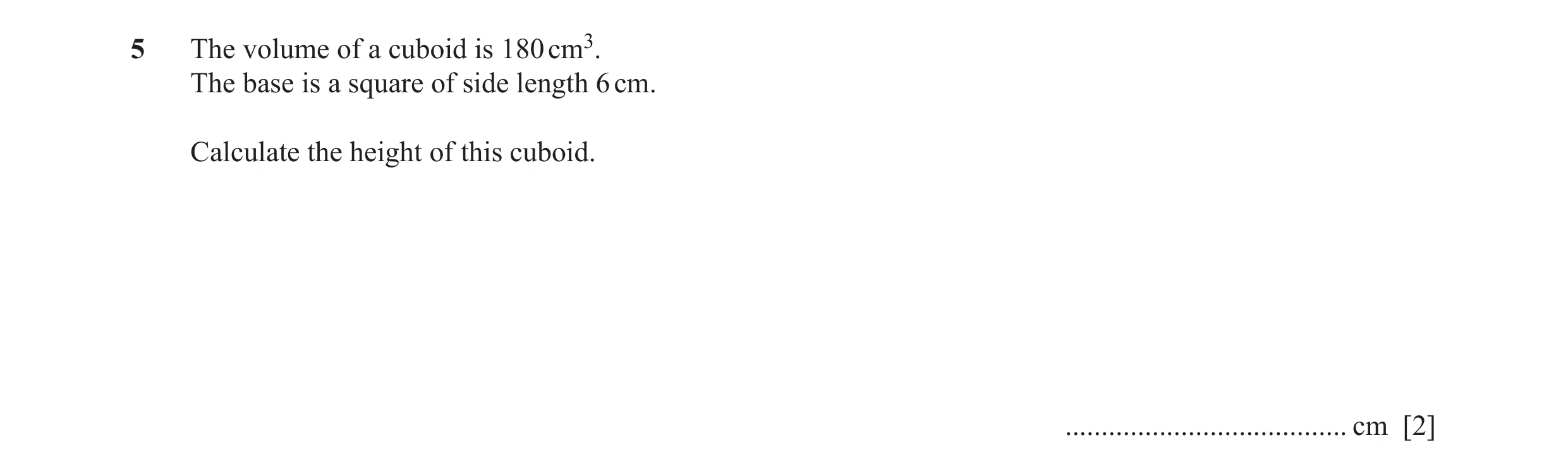 Question 22: The volume of a cuboid is 180 cm3. The base is a square of side length 6 cm. Calculate the height of this cuboid. .........................…