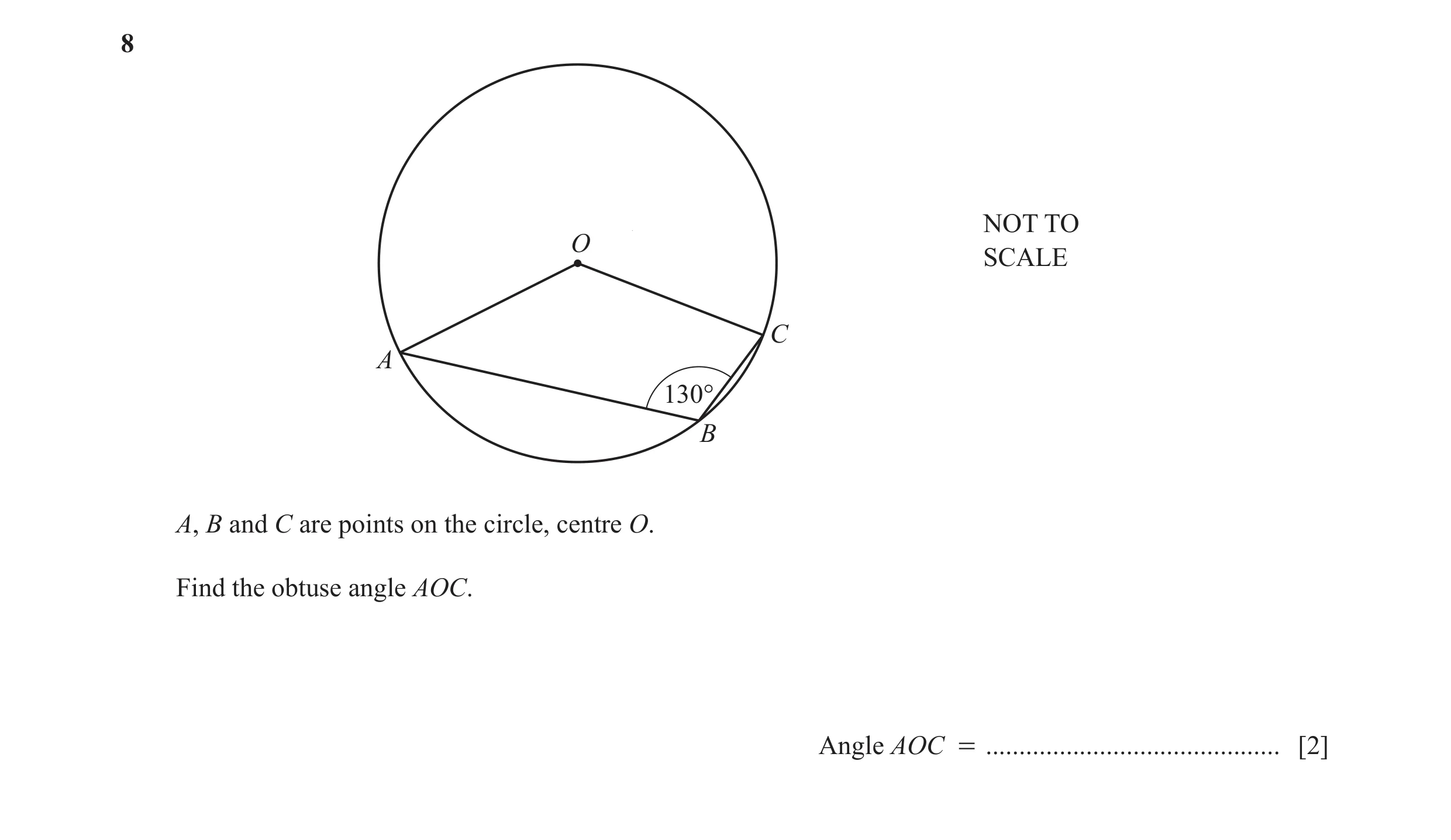 Question 17: NOT TO O SCALE C A 130° B A, B and C are points on the circle, centre O. Find the obtuse angle AOC. Angle AOC = ...........................…