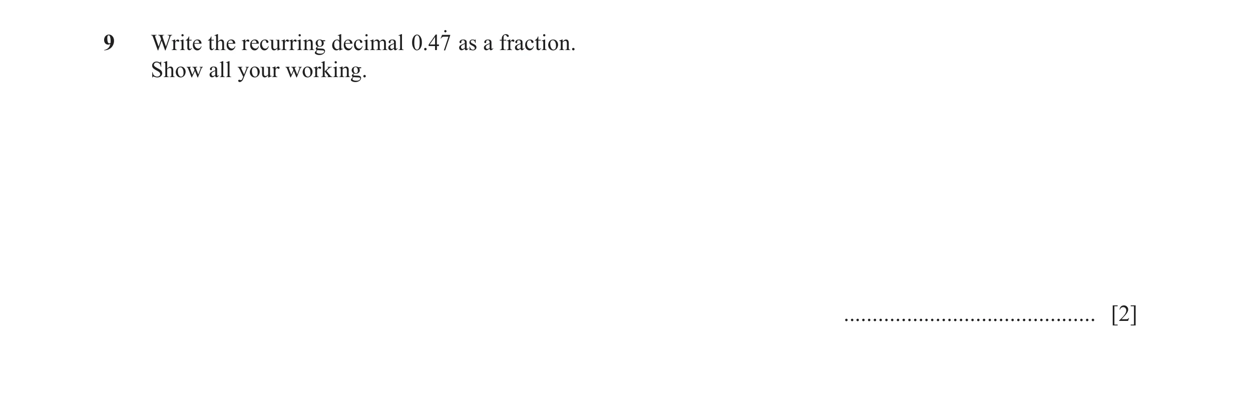 Question 52: Write the recurring decimal .047o as a fraction. Show all your working. ............................................ [2]