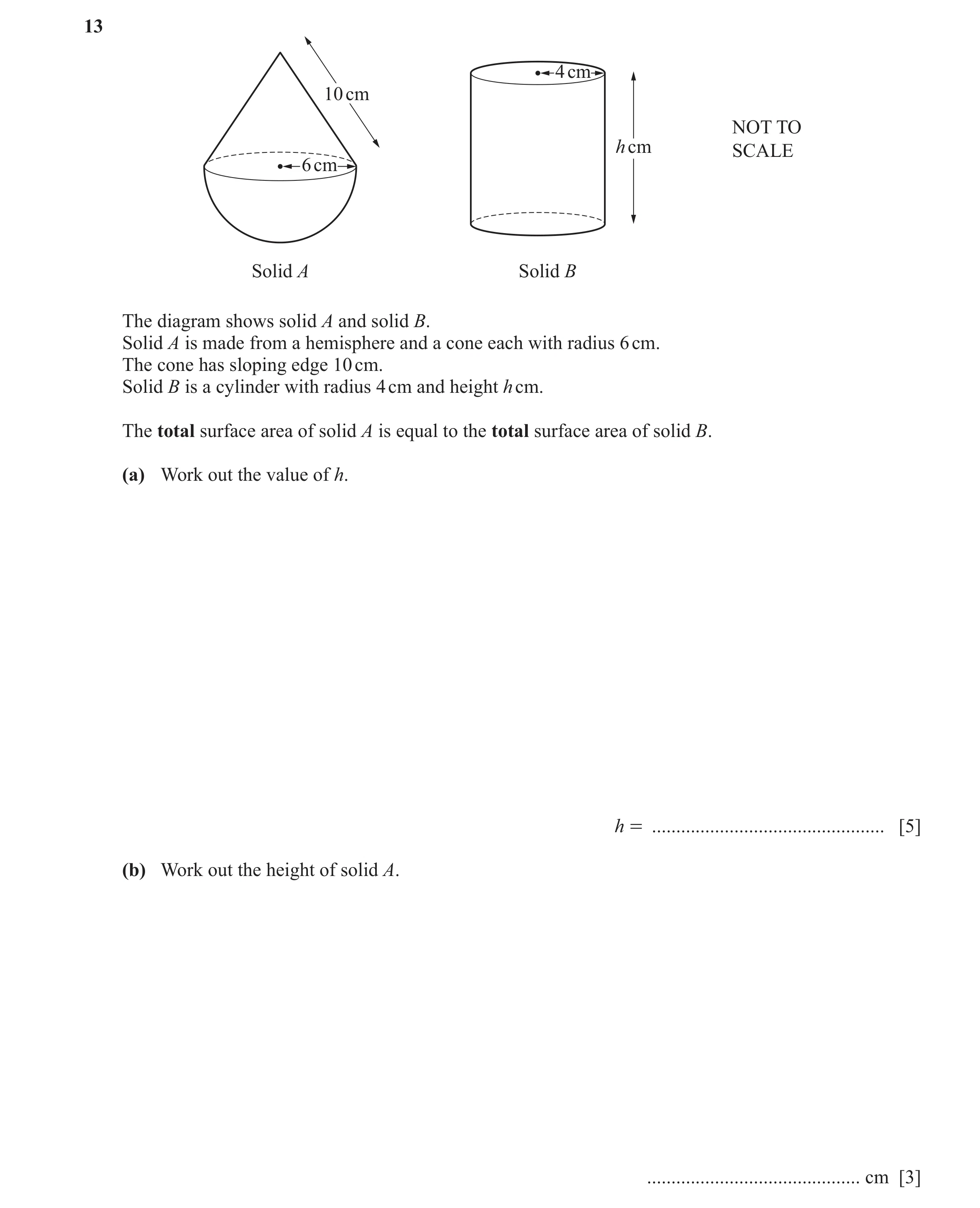 Question 39: 4 cm 10 cm NOT TO h cm SCALE 6 cm Solid A Solid B The diagram shows solid A and solid B. Solid A is made from a hemisphere and a cone each …