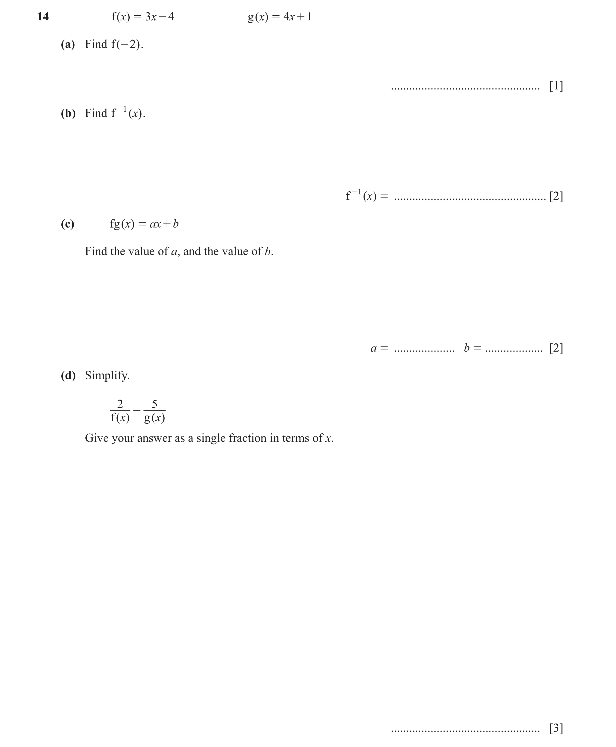 Question 38: f ( x) = 3x - 4 g ( x) = 4x + 1 (a) Find f ( - 2 ) . ................................................. [1] (b) Find f -1 ( x) . f -1 ( x) =…