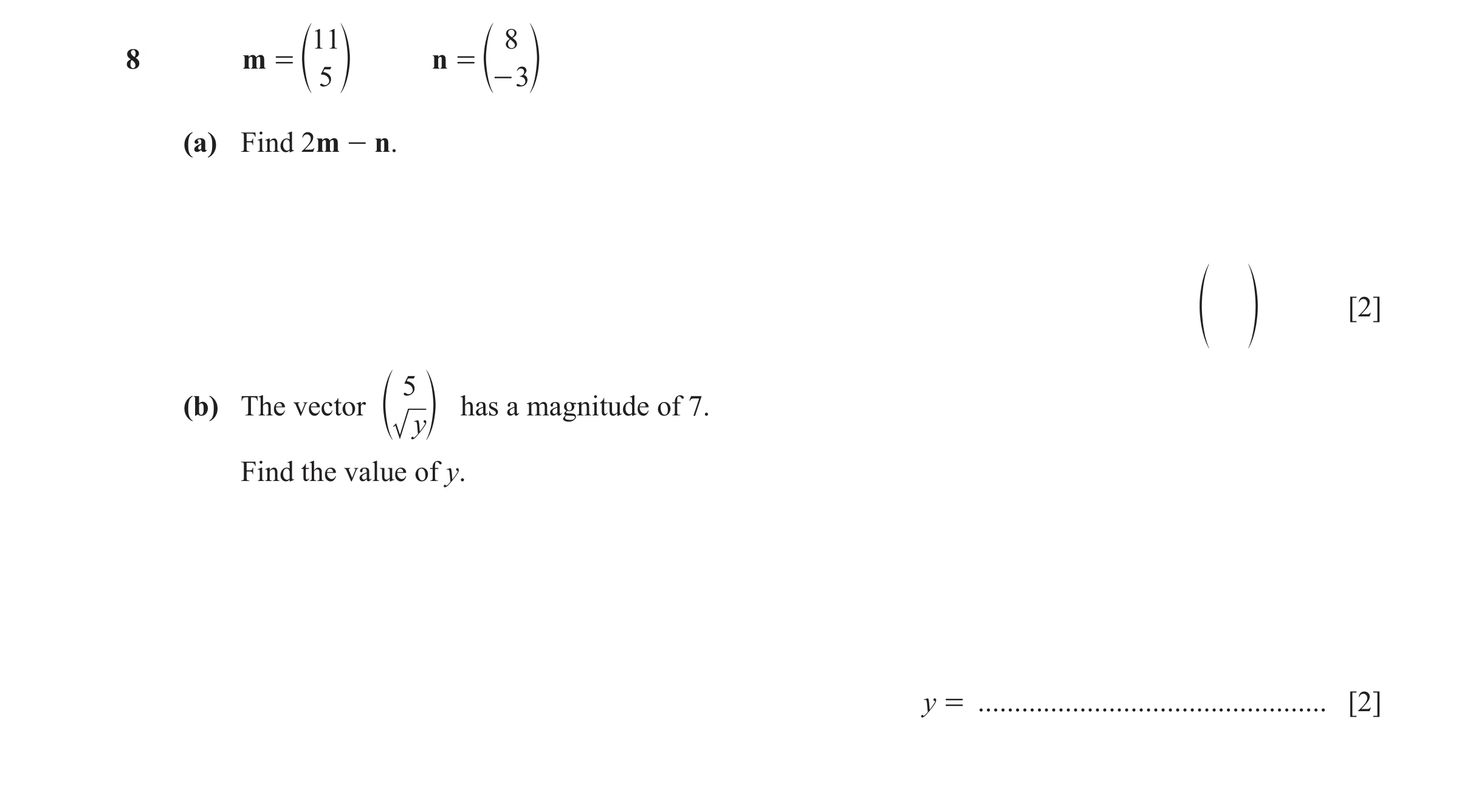 Question 74: 8 8 m = e o n = e o 5 - 3 (a) Find 2m - n. f p [2] 5 (b) The vector e o has a magnitude of 7. y Find the value of y. y = ..................…
