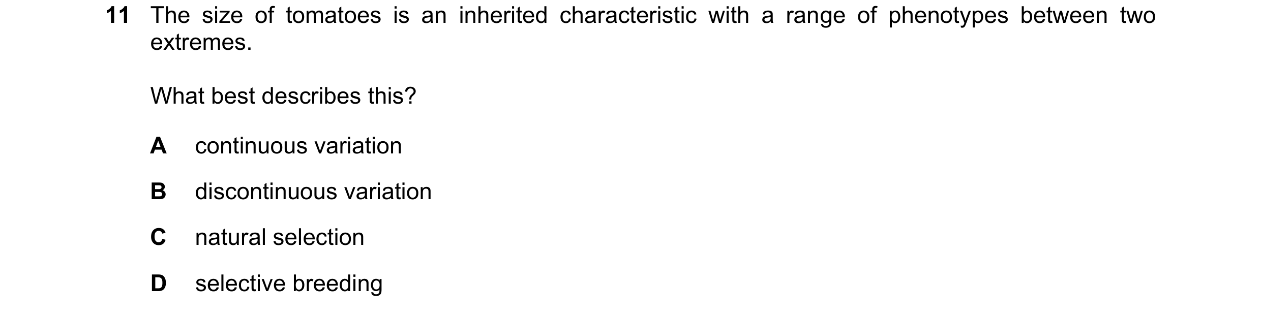 Question 4: The size of tomatoes is an inherited characteristic with a range of phenotypes between two extremes. What best describes this? A continuous…