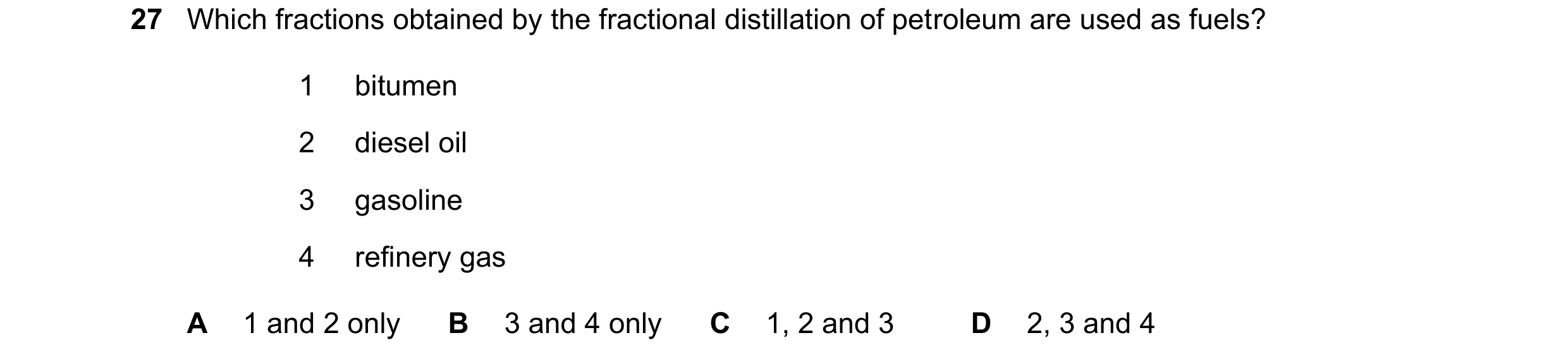 Question 53: Which fractions obtained by the fractional distillation of petroleum are used as fuels? 1 bitumen 2 diesel oil 3 gasoline 4 refinery gas A …