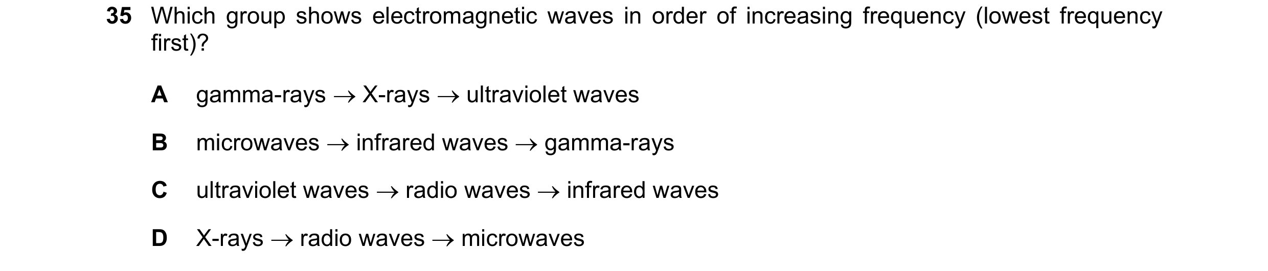 Question 33: Which group shows electromagnetic waves in order of increasing frequency (lowest frequency first)? A gamma-rays X-rays ultraviolet wave…