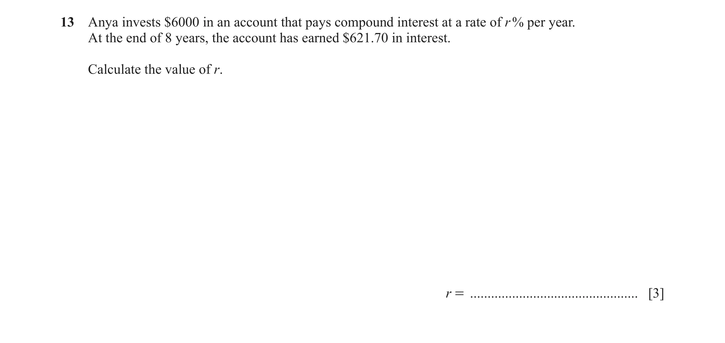 Question 56: Anya invests $6000 in an account that pays compound interest at a rate of r % per year. At the end of 8 years, the account has earned $621.…