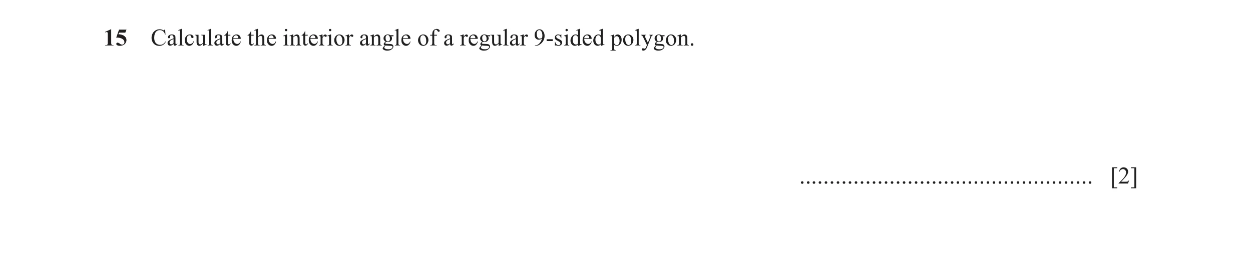 Question 72: Calculate the interior angle of a regular 9-sided polygon. ................................................. [2]