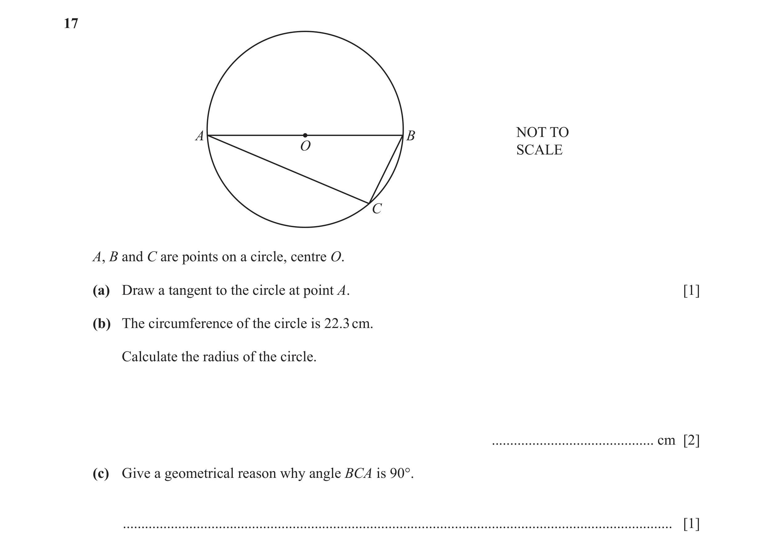 Question 20: A B NOT TO O SCALE C A, B and C are points on a circle, centre O. (a) Draw a tangent to the circle at point A. [1] (b) The circumference of…