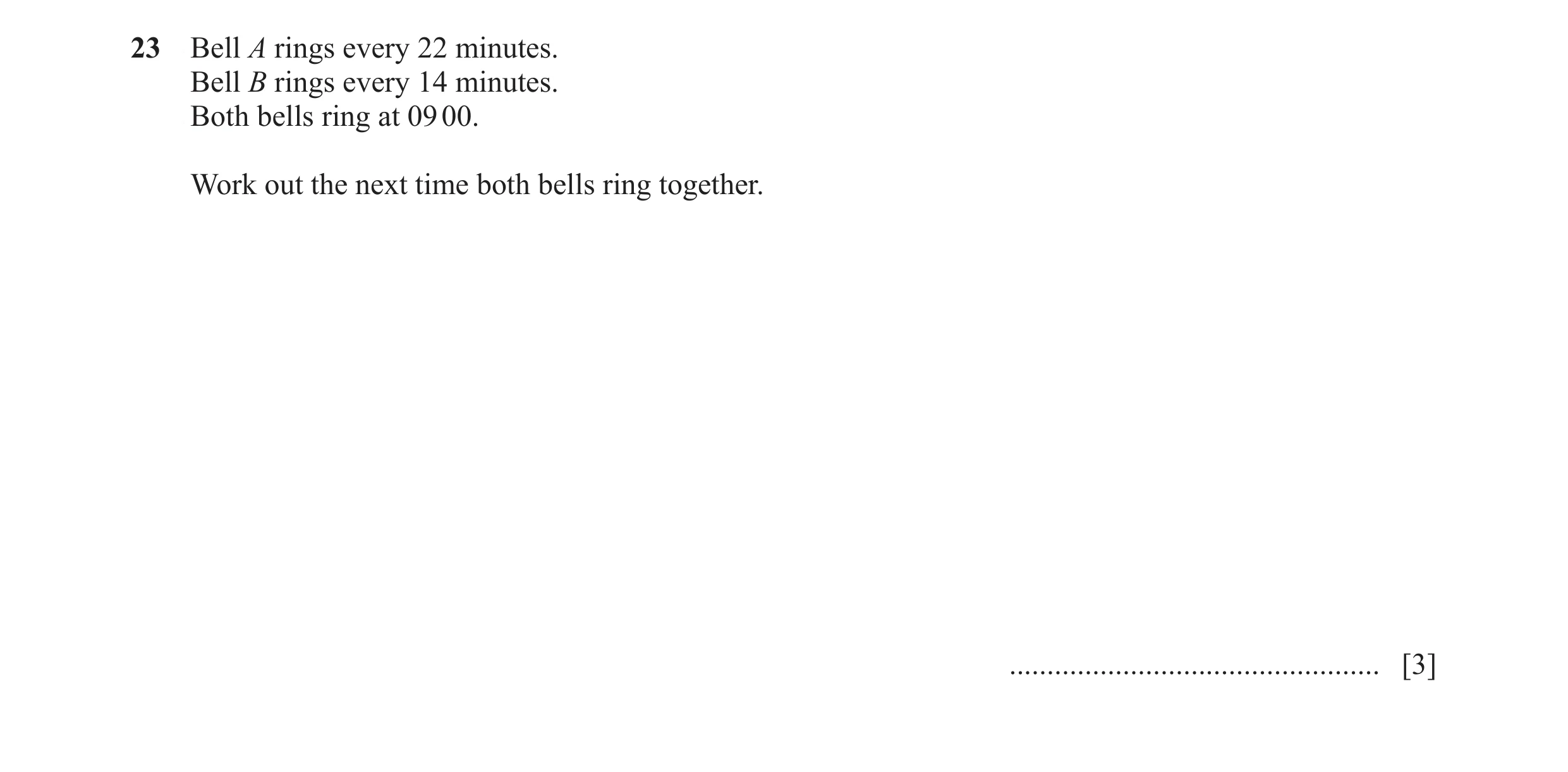 Question 66: Bell A rings every 22 minutes. Bell B rings every 14 minutes. Both bells ring at 09 00. Work out the next time both bells ring together. ..…