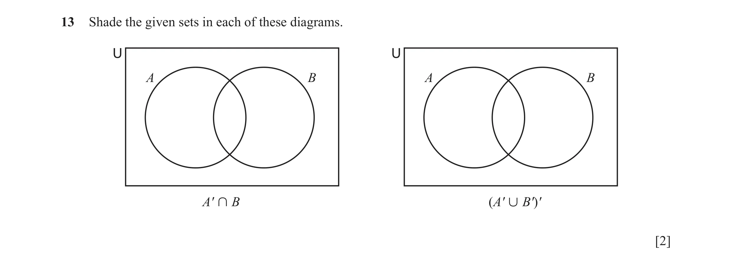 Question 4: Shade the given sets in each of these diagrams. U U A B A B A' B (A' B')' [2]