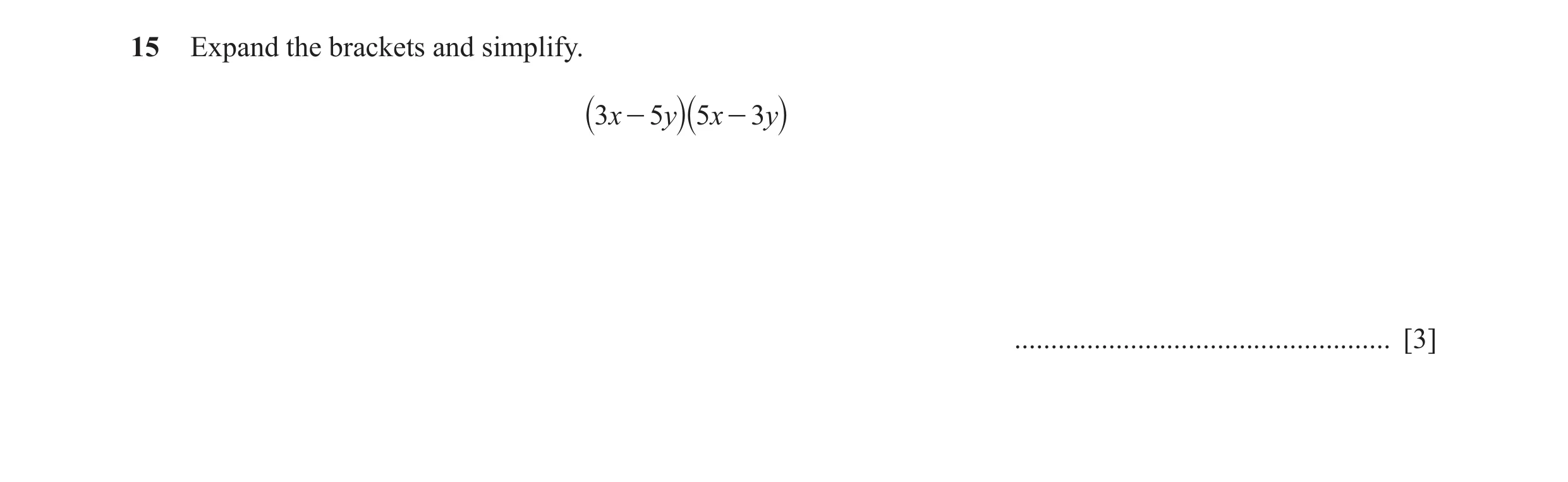Question 13: Expand the brackets and simplify. 3x - 5y 5x - 3y ` `j j .................................................... [3]