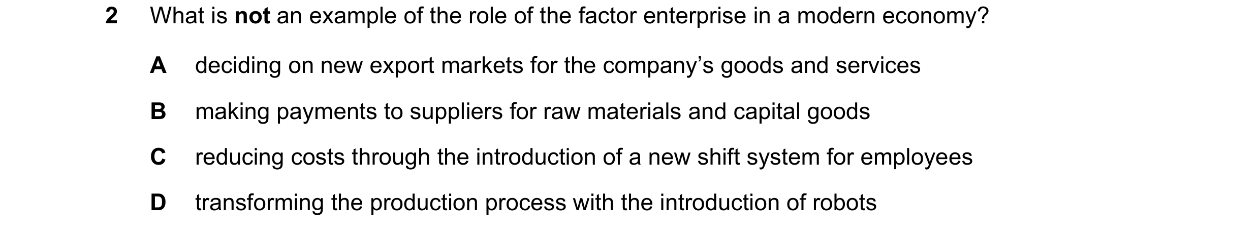Question 39: What is not an example of the role of the factor enterprise in a modern economy? A deciding on new export markets for the company’s goods a…