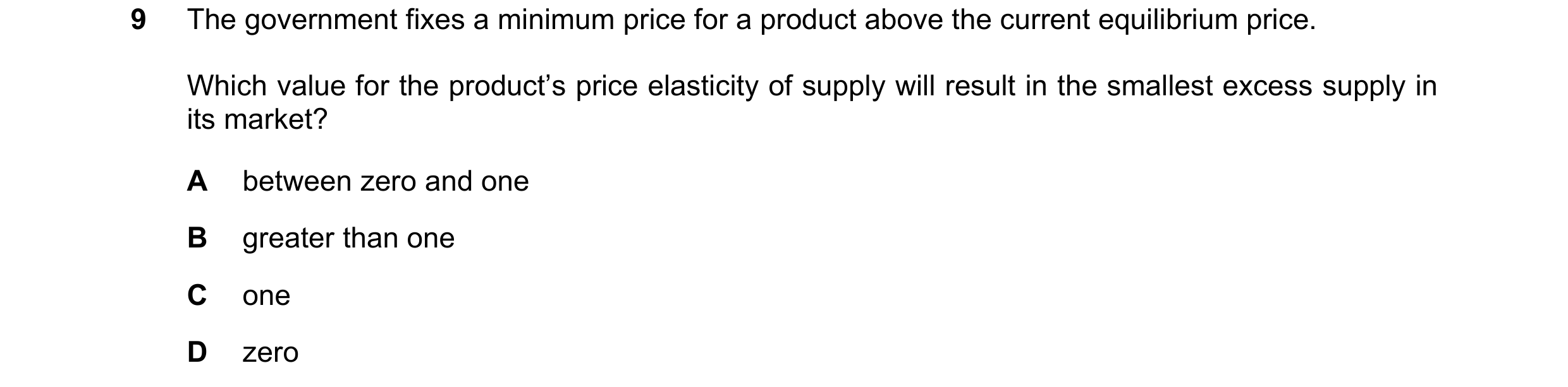 Question 73: The government fixes a minimum price for a product above the current equilibrium price. Which value for the product’s price elasticity of s…
