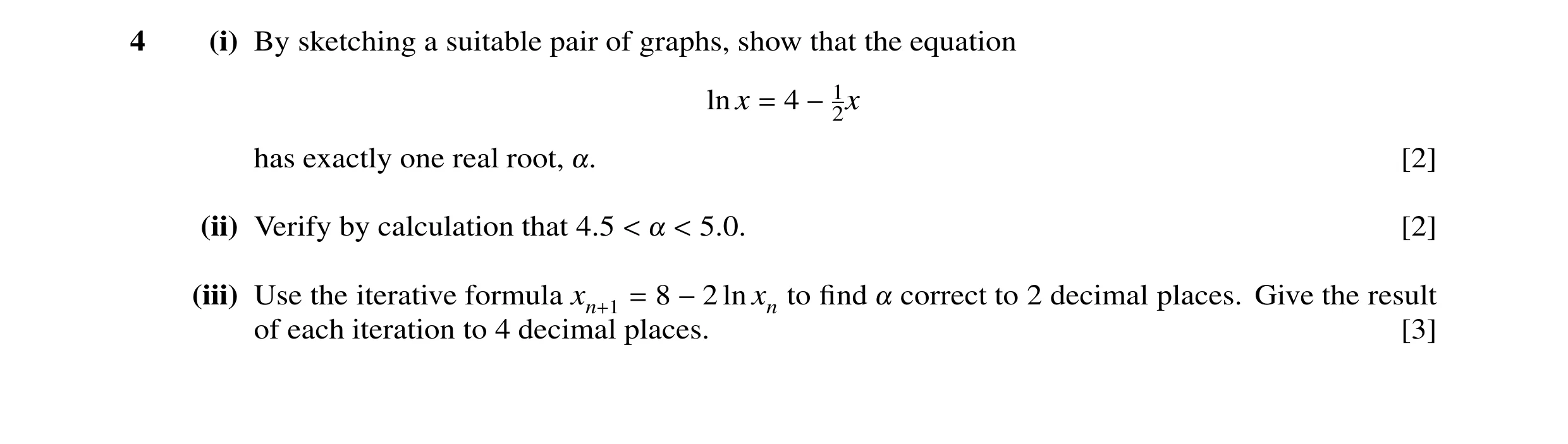 Question 37: (i) By sketching a suitable pair of graphs, show that the equation 4 ln x = −12x has exactly one real root, [2] !. (ii) Verify by calculati…