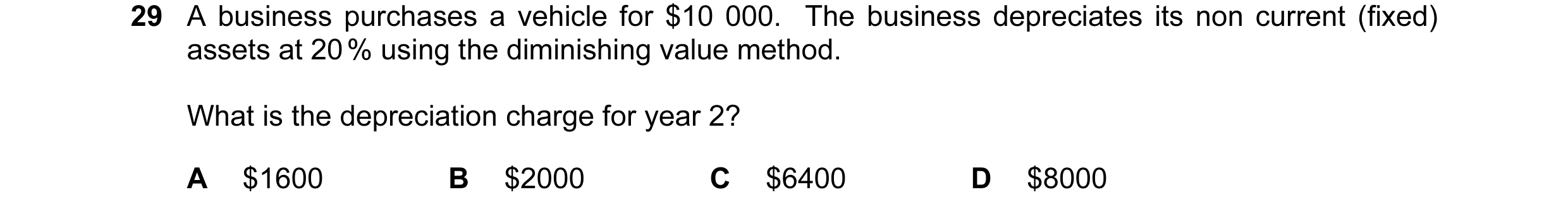Question 24: A business purchases a vehicle for $10 000. The business depreciates its non current (fixed) assets at 20 % using the diminishing value me…
