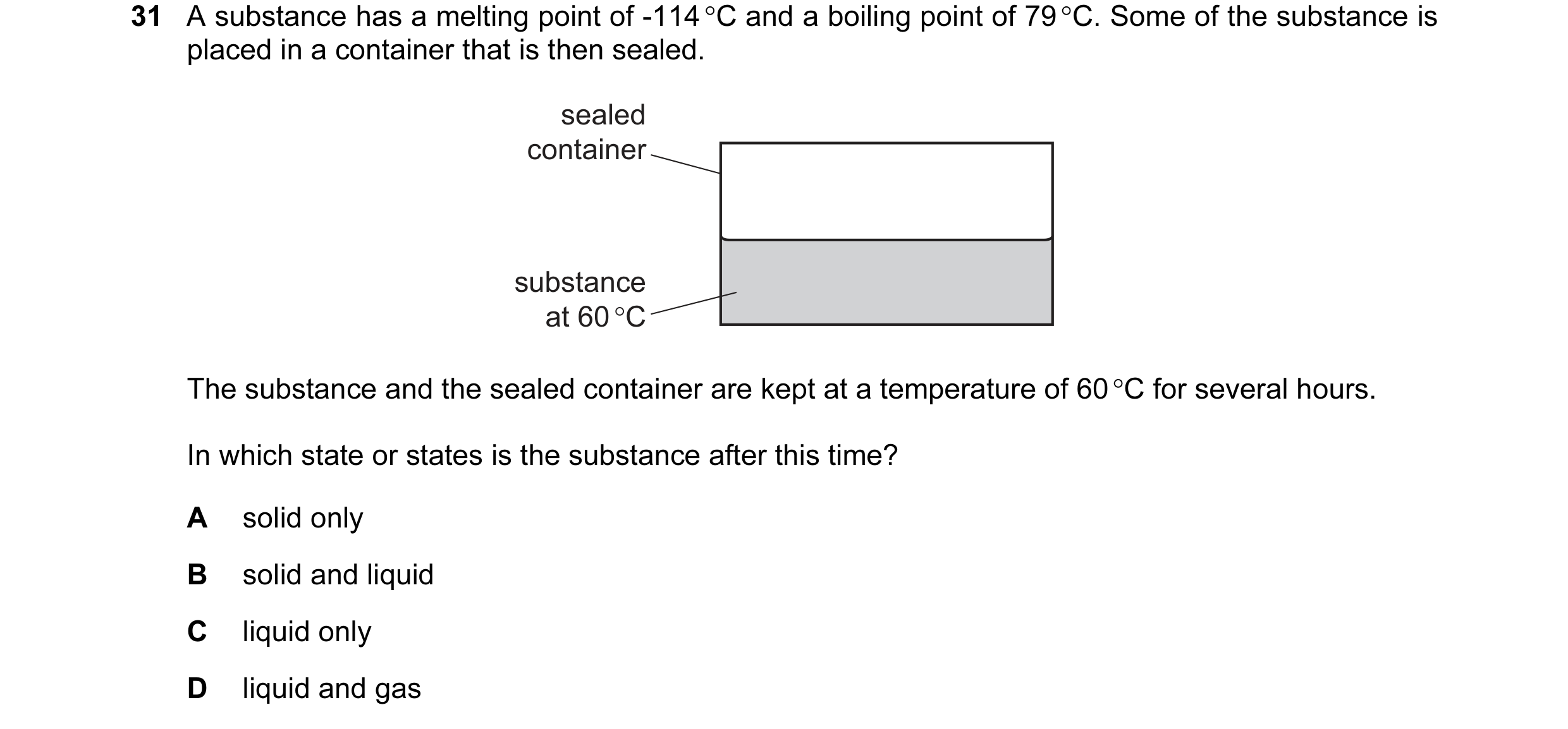 Question 16: A substance has a melting point of -114 °C and a boiling point of 79 °C. Some of the substance is placed in a container that is then sealed…