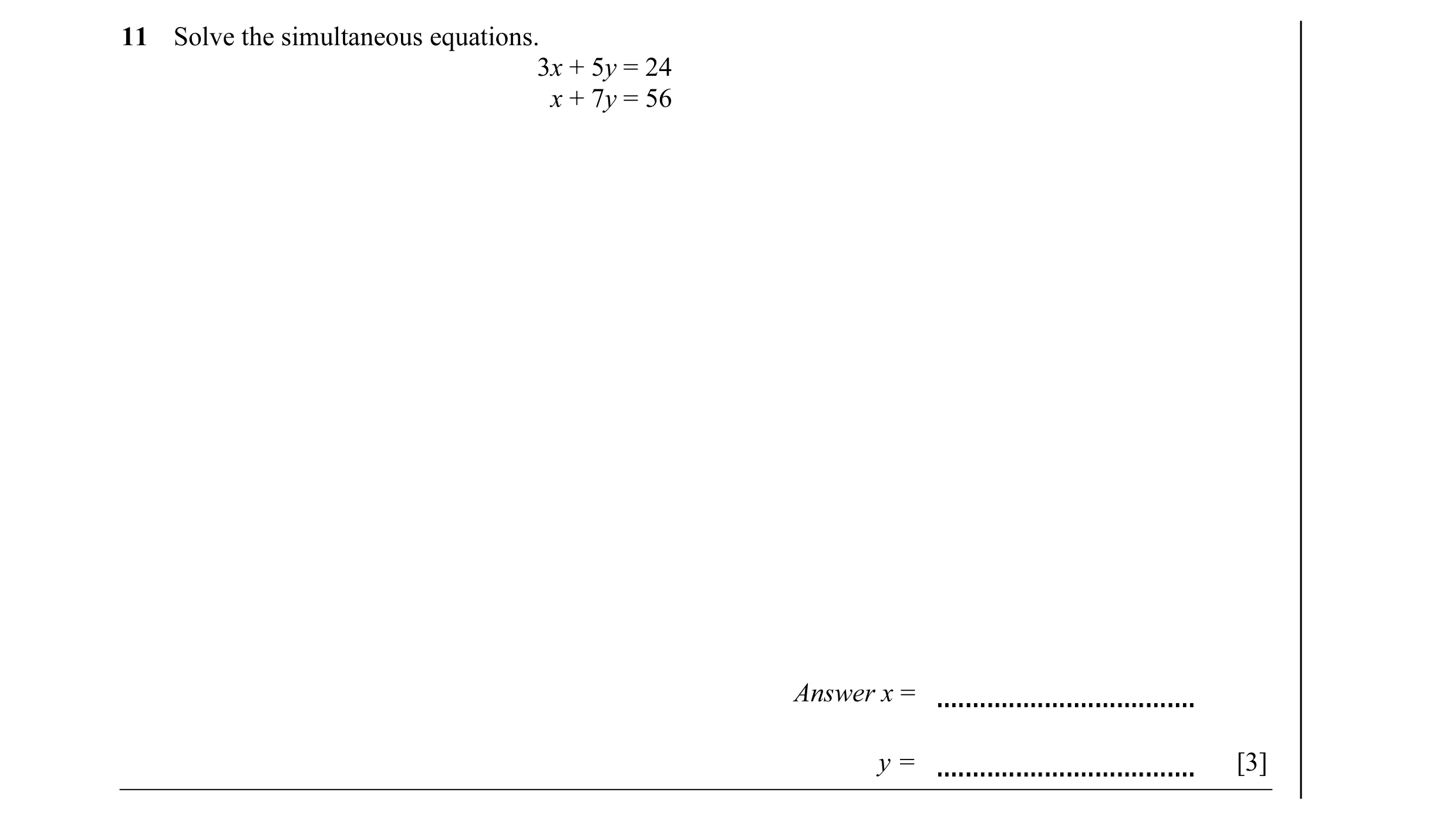 Question 24: Solve the simultaneous equations. 3x + 5y = 24 x + 7y = 56 Answer x = y = [3]