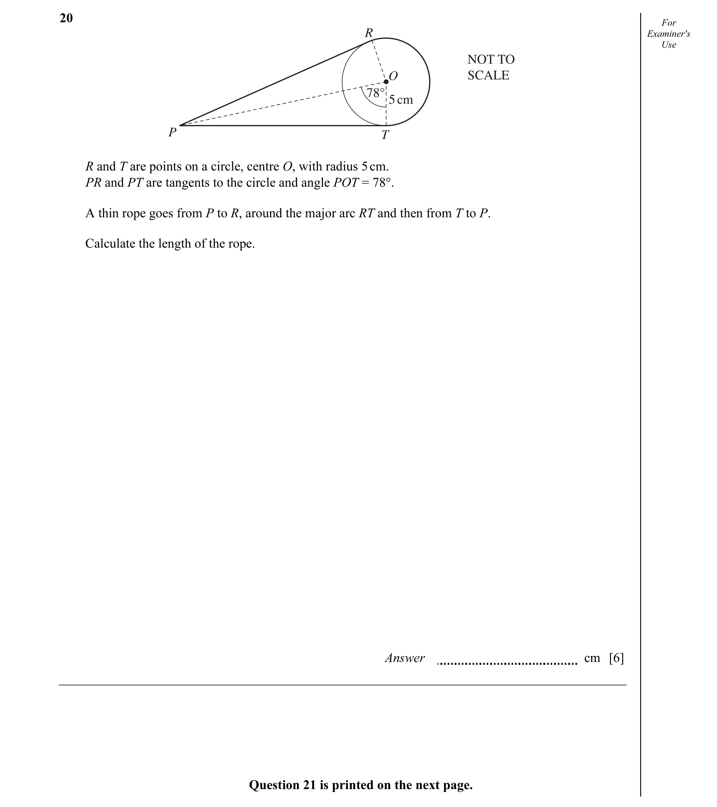 Question 7: For R Examiner's Use NOT TO O SCALE 78° 5 cm P T R and T are points on a circle, centre O, with radius 5 cm. PR and PT are tangents to the …