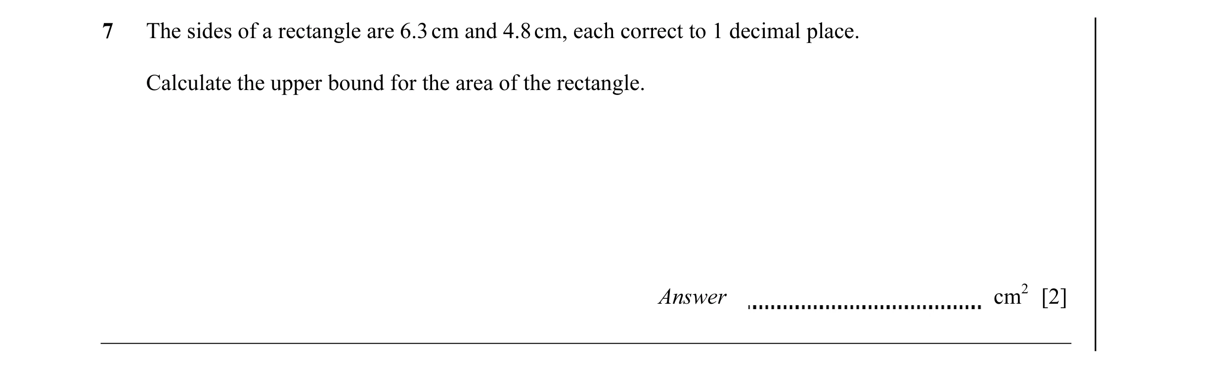 Question 14: The sides of a rectangle are 6.3 cm and 4.8 cm, each correct to 1 decimal place. Calculate the upper bound for the area of the rectangle. A…