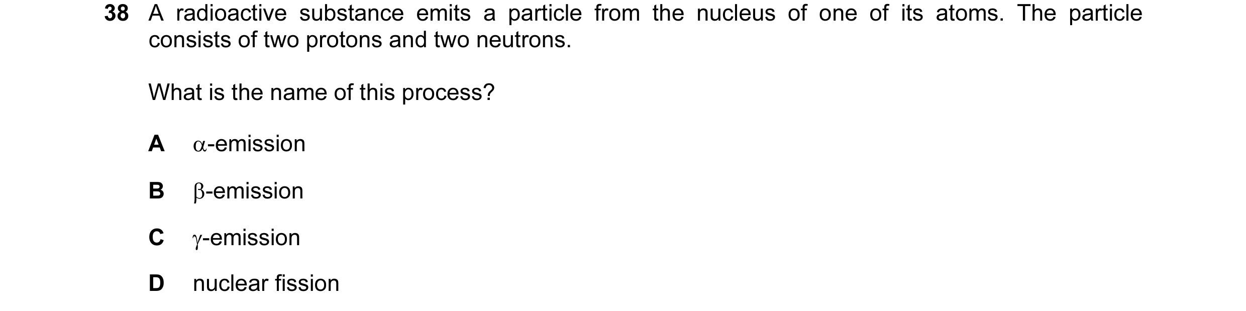 Question 50: A radioactive substance emits a particle from the nucleus of one of its atoms. The particle consists of two protons and two neutrons. What …