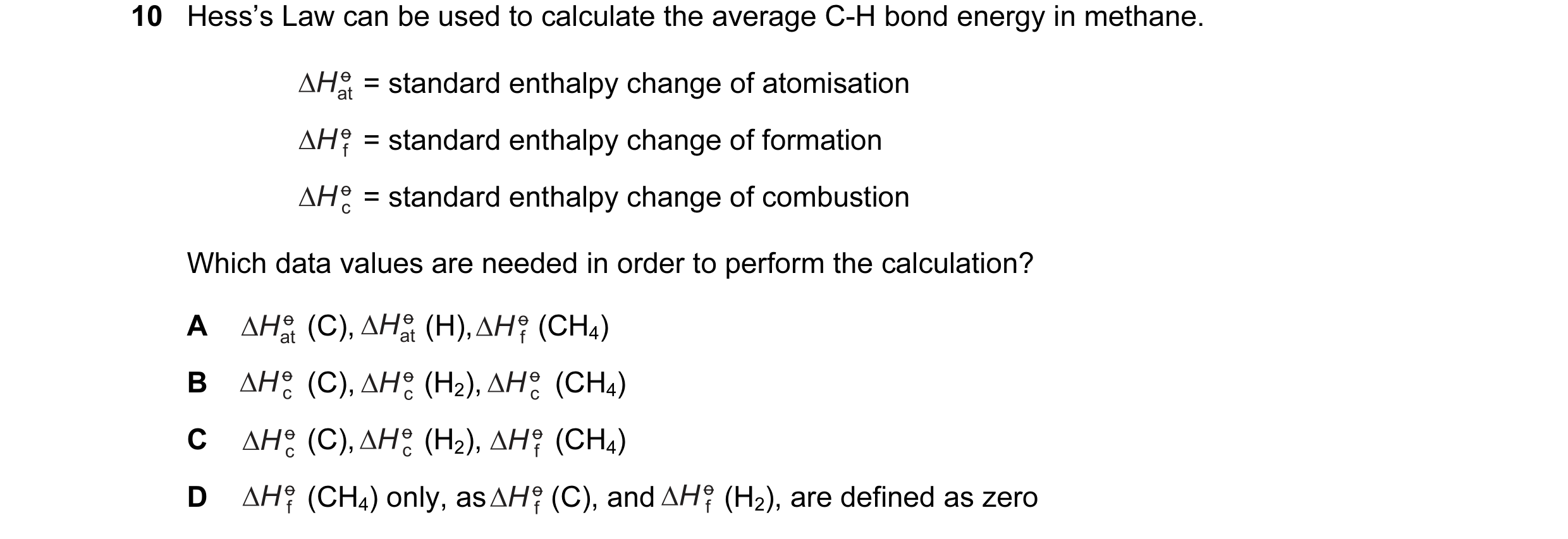 Question 38: Hess’s Law can be used to calculate the average C-H bond energy in methane. = standard enthalpy change of atomisation = standard enthalpy c…