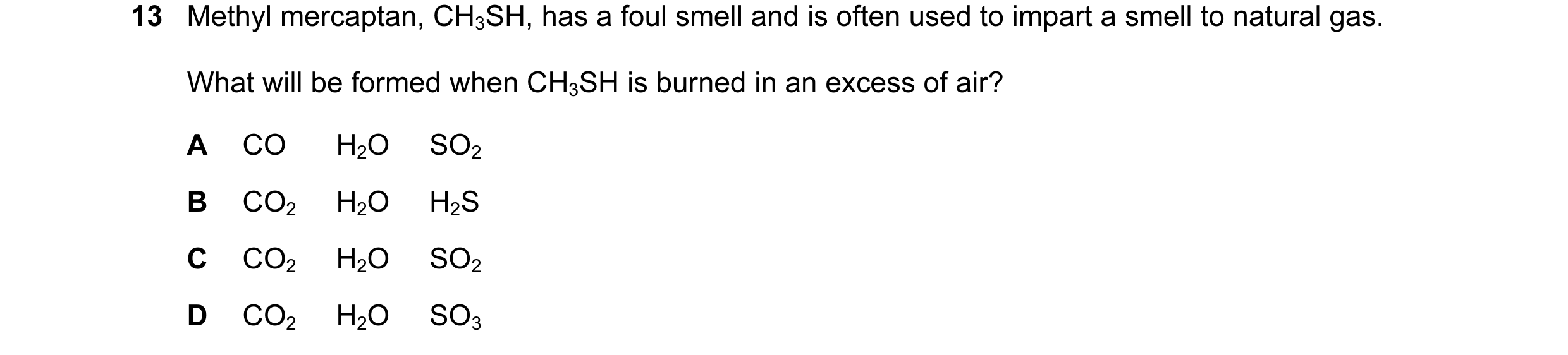 Question 39: Methyl mercaptan, CH3SH, has a foul smell and is often used to impart a smell to natural gas. What will be formed when CH3SH is burned in a…