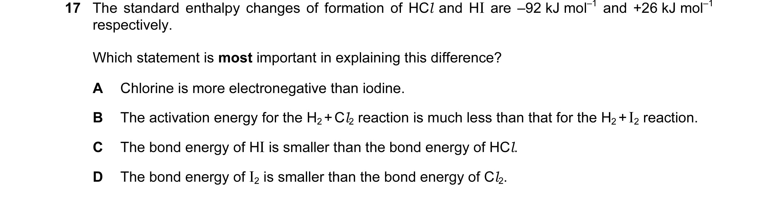 Question 19: The standard enthalpy changes of formation of HCl and HI are –92 kJ mol–1 and +26 kJ mol–1 respectively. Which statement is most important …