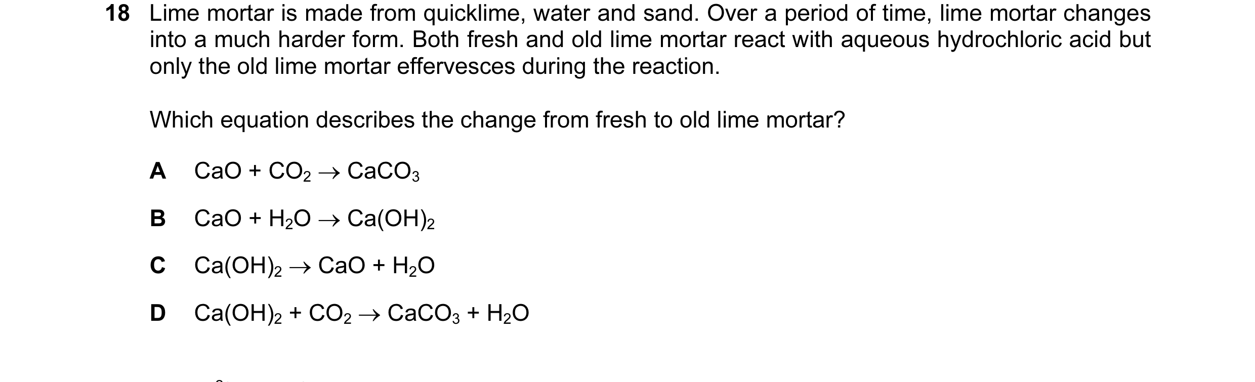 Question 44: Lime mortar is made from quicklime, water and sand. Over a period of time, lime mortar changes into a much harder form. Both fresh and old …