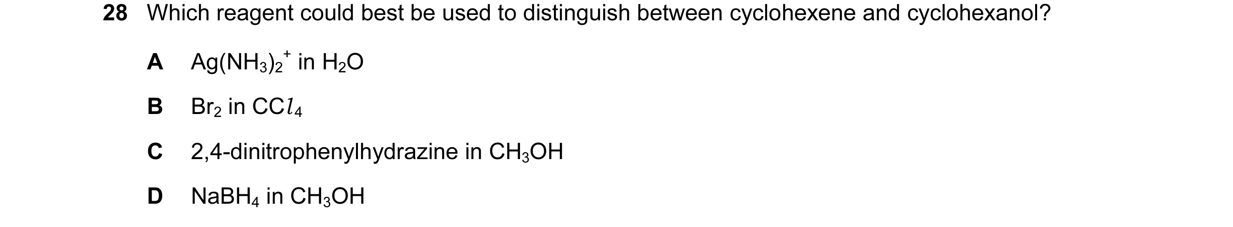 Question 49: Which reagent could best be used to distinguish between cyclohexene and cyclohexanol? A Ag(NH3)2 + in H2O B Br2 in CCl 4 C 2,4-dinitropheny…