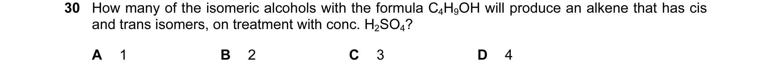 Question 51: How many of the isomeric alcohols with the formula C4H9OH will produce an alkene that has cis and trans isomers, on treatment with conc. H2…