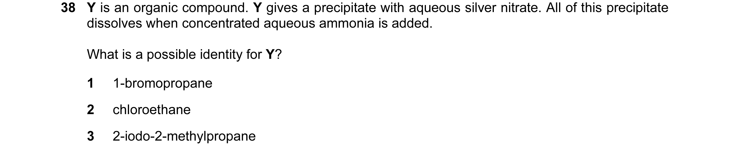 Question 48: Y is an organic compound. Y gives a precipitate with aqueous silver nitrate. All of this precipitate dissolves when concentrated aqueous am…