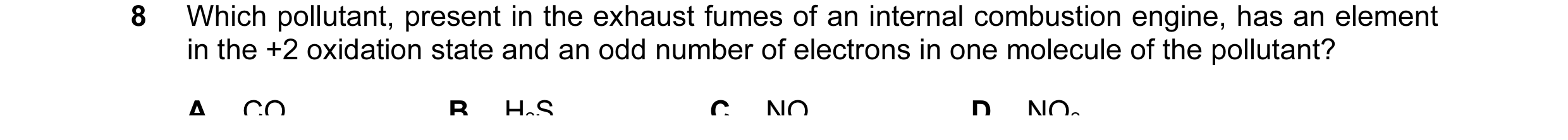 Question 58: Which pollutant, present in the exhaust fumes of an internal combustion engine, has an element in the +2 oxidation state and an odd number …
