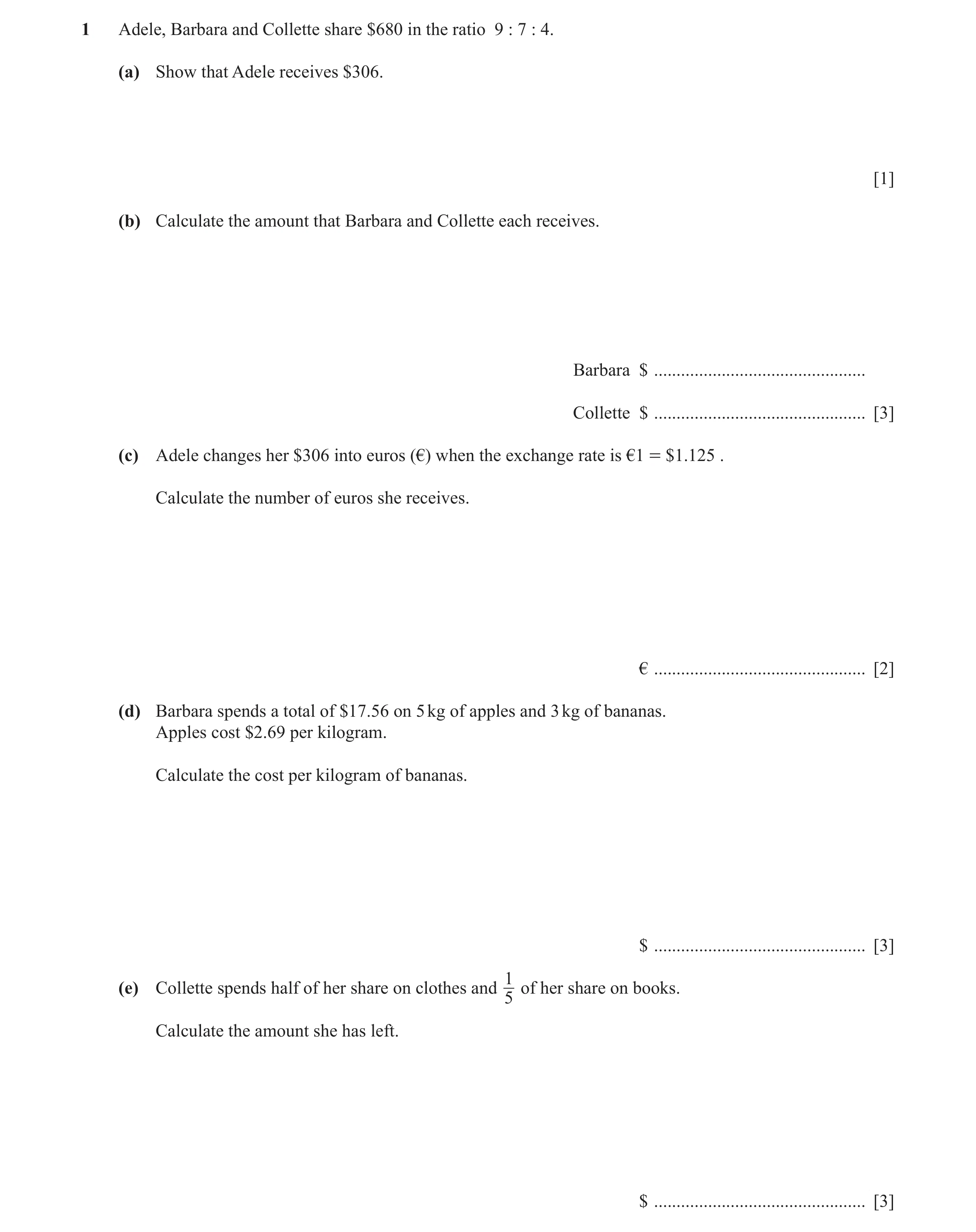 Question 4: Adele, Barbara and Collette share $680 in the ratio 9 : 7 : 4. (a) Show that Adele receives $306. [1] (b) Calculate the amount that Barbara…